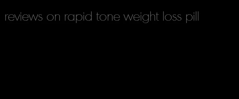 reviews on rapid tone weight loss pill