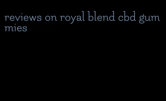 reviews on royal blend cbd gummies