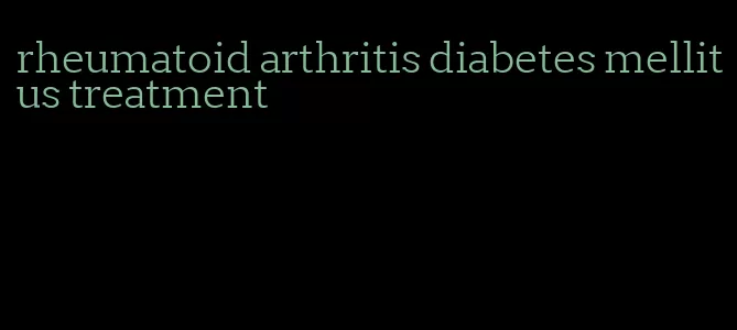 rheumatoid arthritis diabetes mellitus treatment