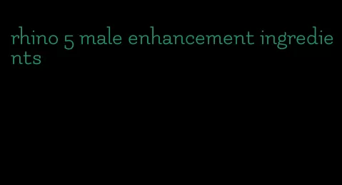 rhino 5 male enhancement ingredients