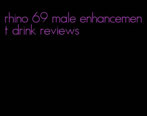 rhino 69 male enhancement drink reviews