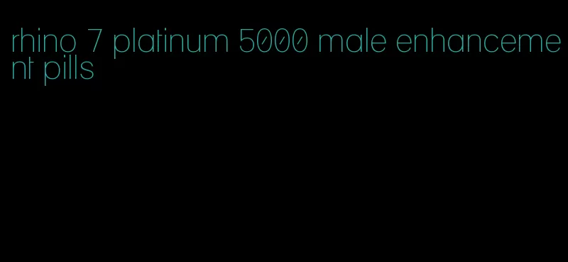 rhino 7 platinum 5000 male enhancement pills