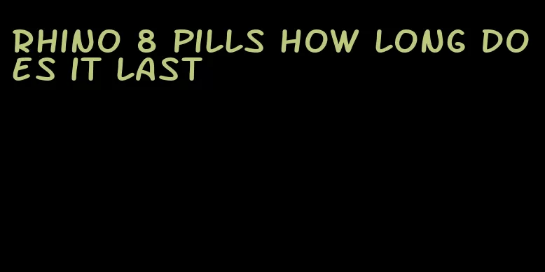 rhino 8 pills how long does it last