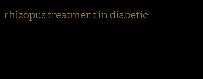 rhizopus treatment in diabetic