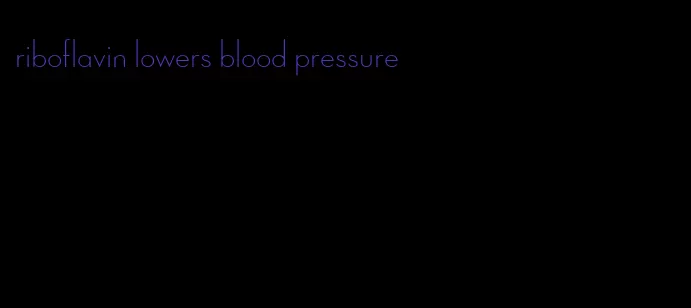 riboflavin lowers blood pressure