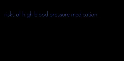 risks of high blood pressure medication