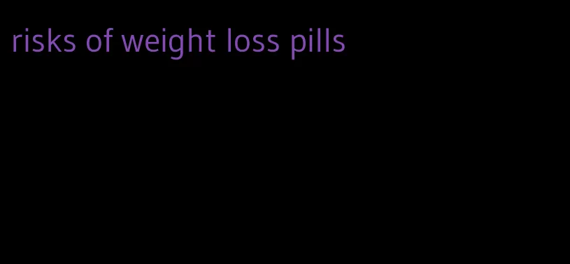 risks of weight loss pills