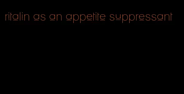 ritalin as an appetite suppressant