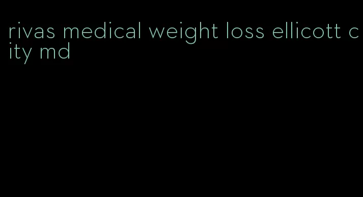 rivas medical weight loss ellicott city md