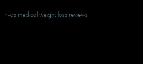 rivas medical weight loss reviews