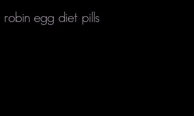 robin egg diet pills