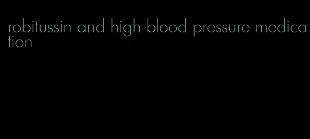 robitussin and high blood pressure medication