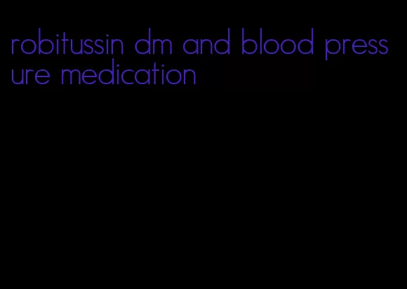 robitussin dm and blood pressure medication