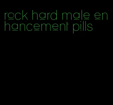 rock hard male enhancement pills