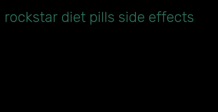 rockstar diet pills side effects