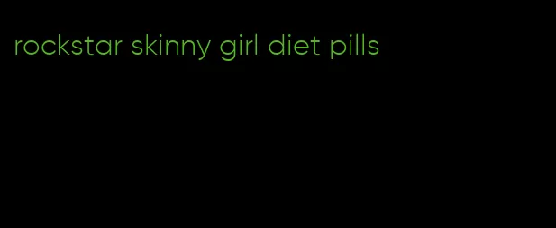 rockstar skinny girl diet pills