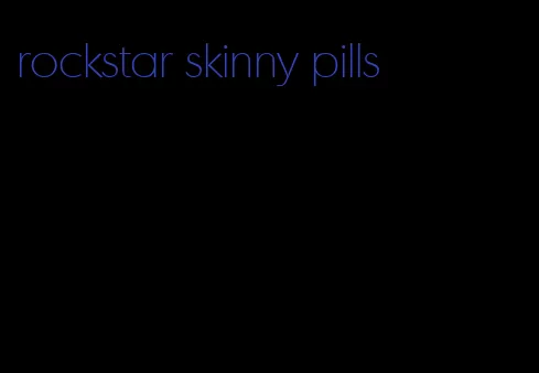 rockstar skinny pills