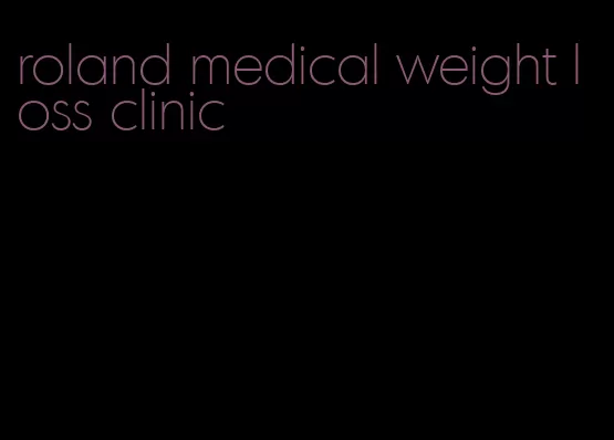 roland medical weight loss clinic