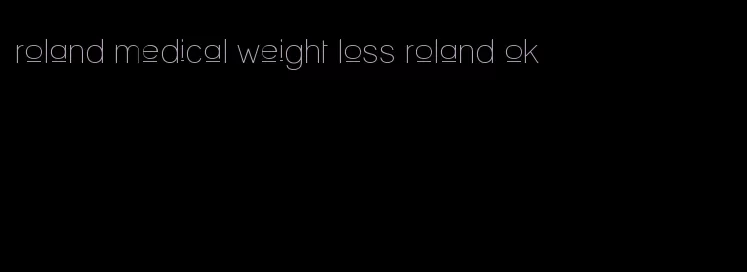 roland medical weight loss roland ok