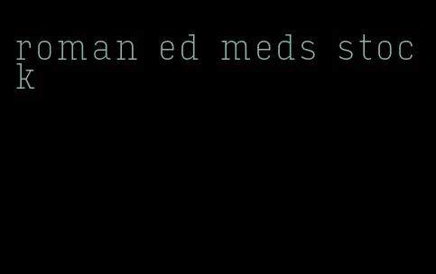 roman ed meds stock