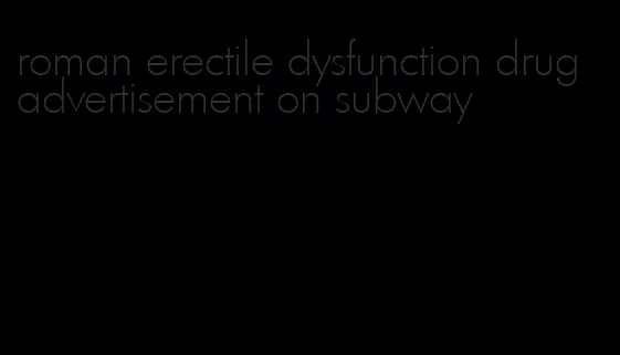 roman erectile dysfunction drug advertisement on subway