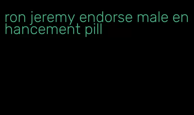 ron jeremy endorse male enhancement pill