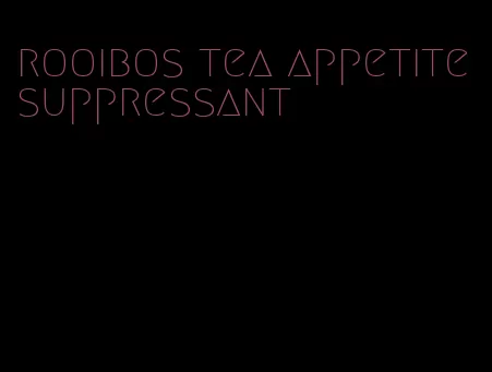 rooibos tea appetite suppressant