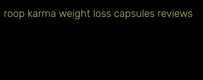 roop karma weight loss capsules reviews