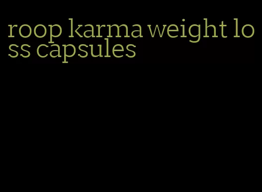 roop karma weight loss capsules