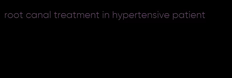 root canal treatment in hypertensive patient