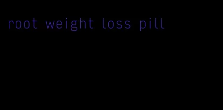 root weight loss pill