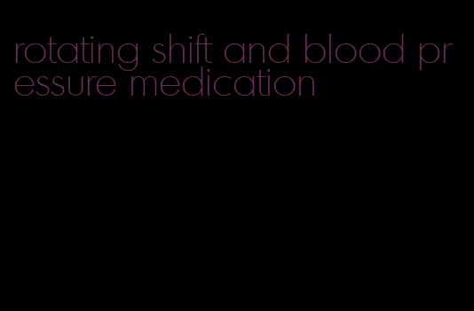 rotating shift and blood pressure medication