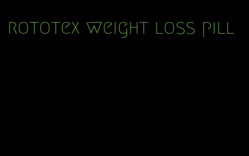 rototex weight loss pill