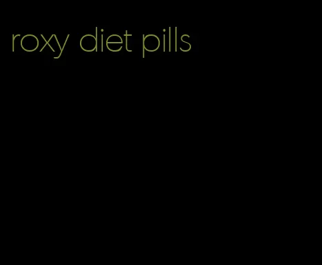 roxy diet pills