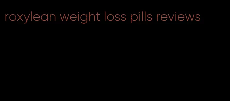 roxylean weight loss pills reviews