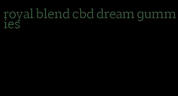 royal blend cbd dream gummies