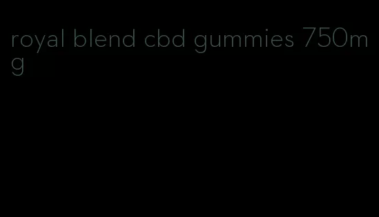 royal blend cbd gummies 750mg