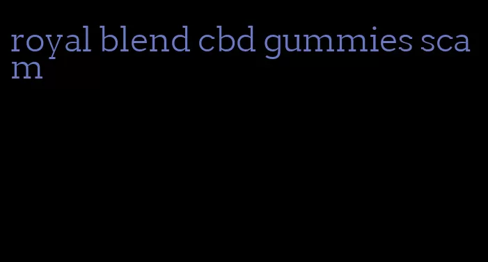 royal blend cbd gummies scam