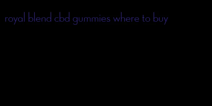 royal blend cbd gummies where to buy