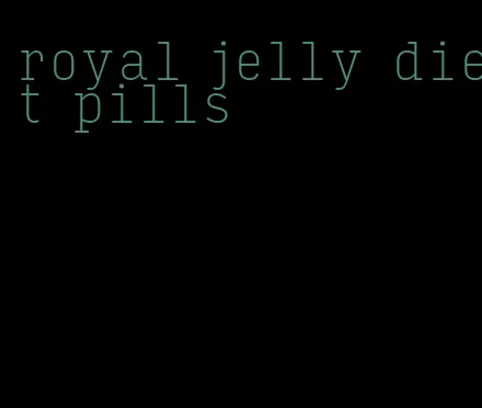 royal jelly diet pills