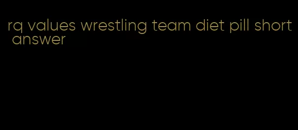 rq values wrestling team diet pill short answer