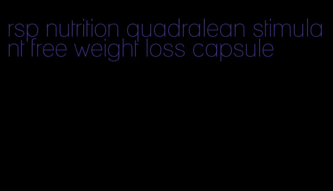 rsp nutrition quadralean stimulant free weight loss capsule