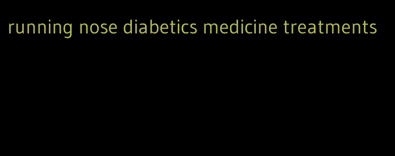 running nose diabetics medicine treatments