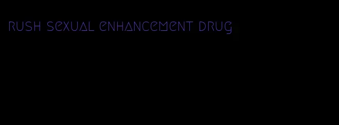 rush sexual enhancement drug