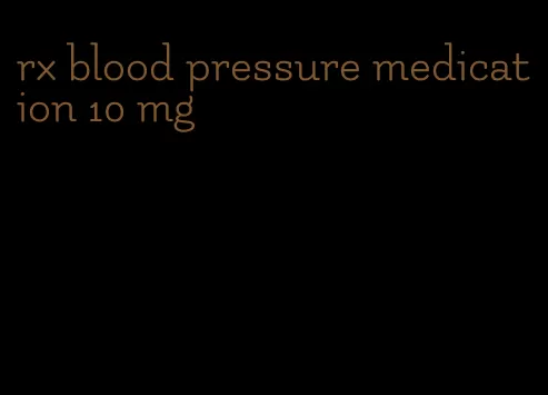 rx blood pressure medication 10 mg