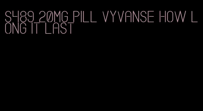 s489 20mg pill vyvanse how long it last