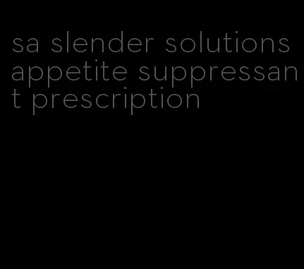 sa slender solutions appetite suppressant prescription