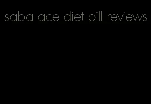 saba ace diet pill reviews