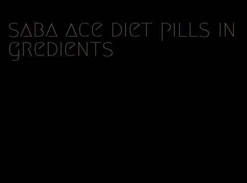 saba ace diet pills ingredients