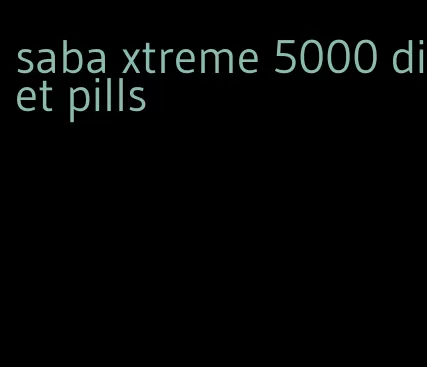 saba xtreme 5000 diet pills